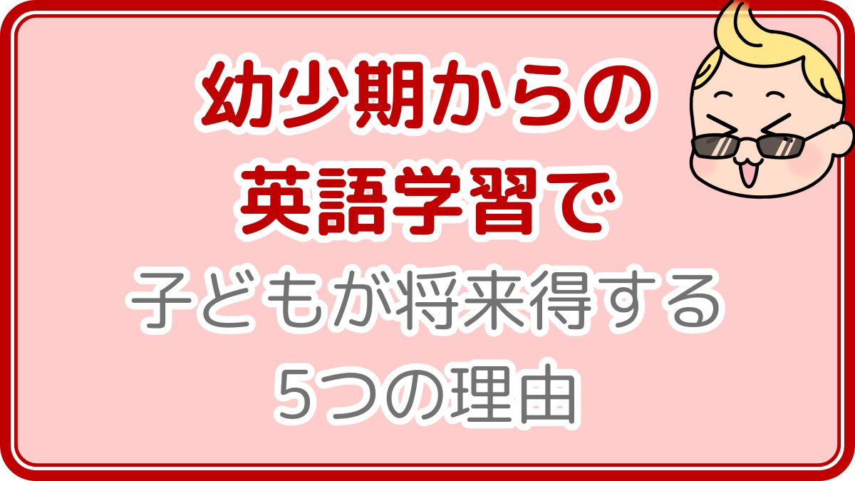 幼少期からの英語学習で子どもが将来得する５つの理由